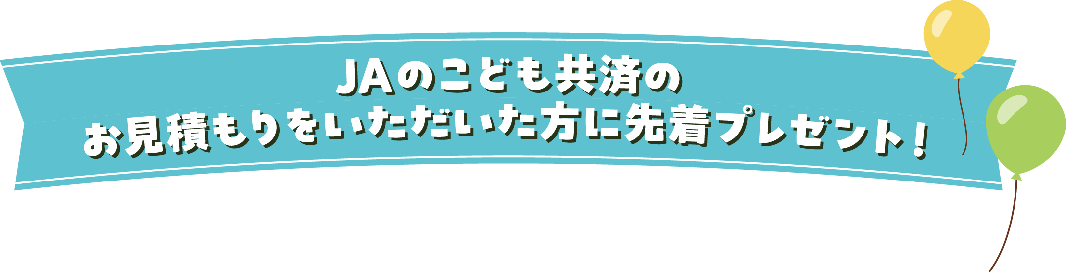 JAのこども共済お見積りをいたただいた方に先着プレゼント！